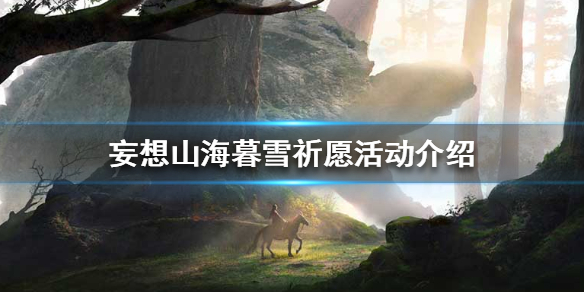 妄想山海暮雪祈愿活動介紹 妄想山海暮雪祈愿活動怎么玩