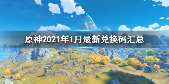 原神2021年1月最新兌換碼匯總 原神2021年1月最新兌換碼一覽