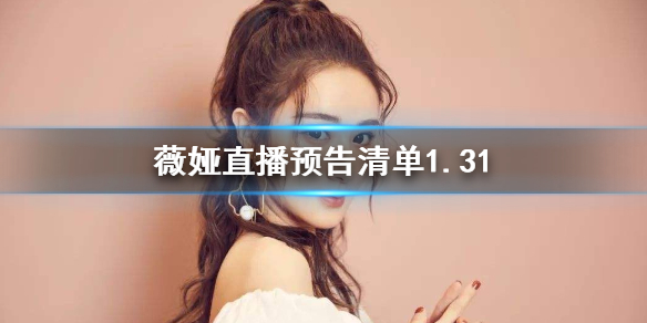 薇婭直播預(yù)告清單1.31 薇婭2021.1.31直播有什么