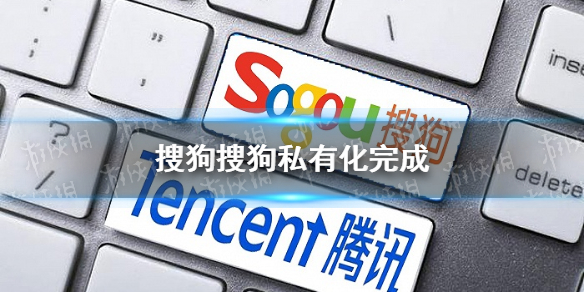 搜狗私有化完成怎么回事 搜狗和騰訊完成合并