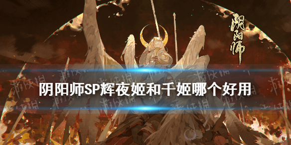 《陰陽師》SP輝夜姬和千姬哪個好 陰陽師SP輝夜姬千姬實戰(zhàn)對比