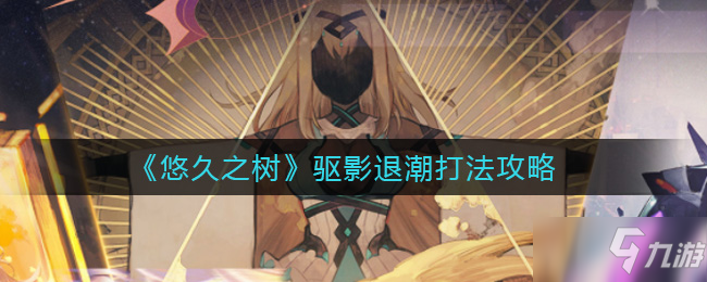 《悠久之樹》驅(qū)影退潮怎么打
