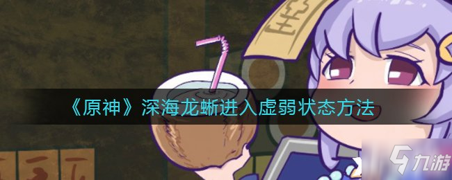 《原神》深海龍蜥進(jìn)入虛弱狀態(tài)方法