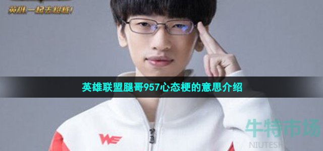 英雄聯(lián)盟腿哥957心態(tài)梗的意思介紹