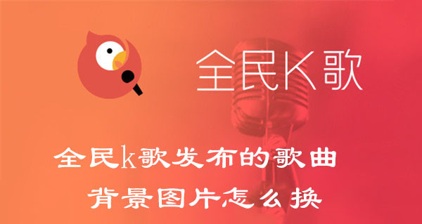 全民k歌發(fā)布的歌曲背景圖片怎么換