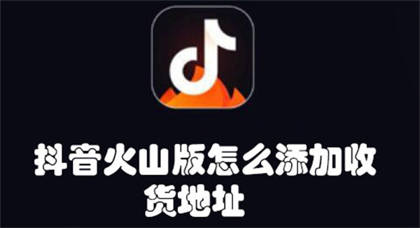 抖音火山版怎么添加收貨地址