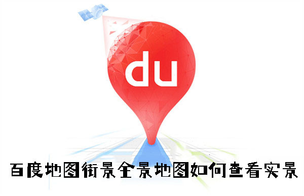 百度地圖街景全景地圖如何查看實景