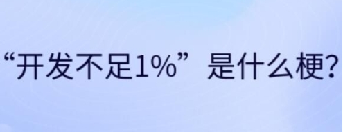 網(wǎng)絡(luò)用語(yǔ)開(kāi)發(fā)不足1%是什么梗
