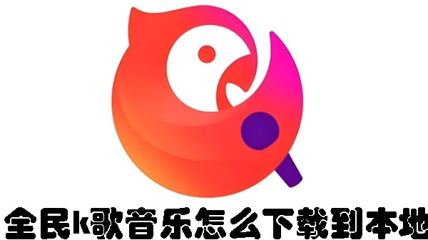 全民k歌音樂怎么下載到本地